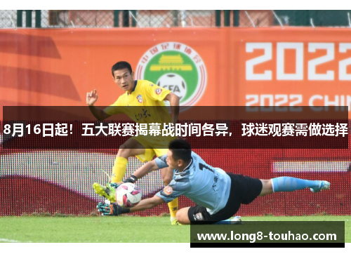 8月16日起！五大联赛揭幕战时间各异，球迷观赛需做选择