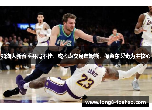 如湖人新赛季开局不佳，或考虑交易詹姆斯，保留东契奇为主核心